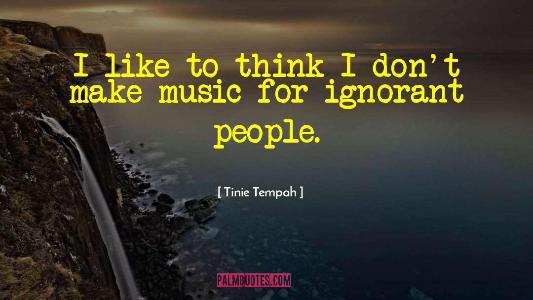 Tinie Tempah Quotes: I like to think I