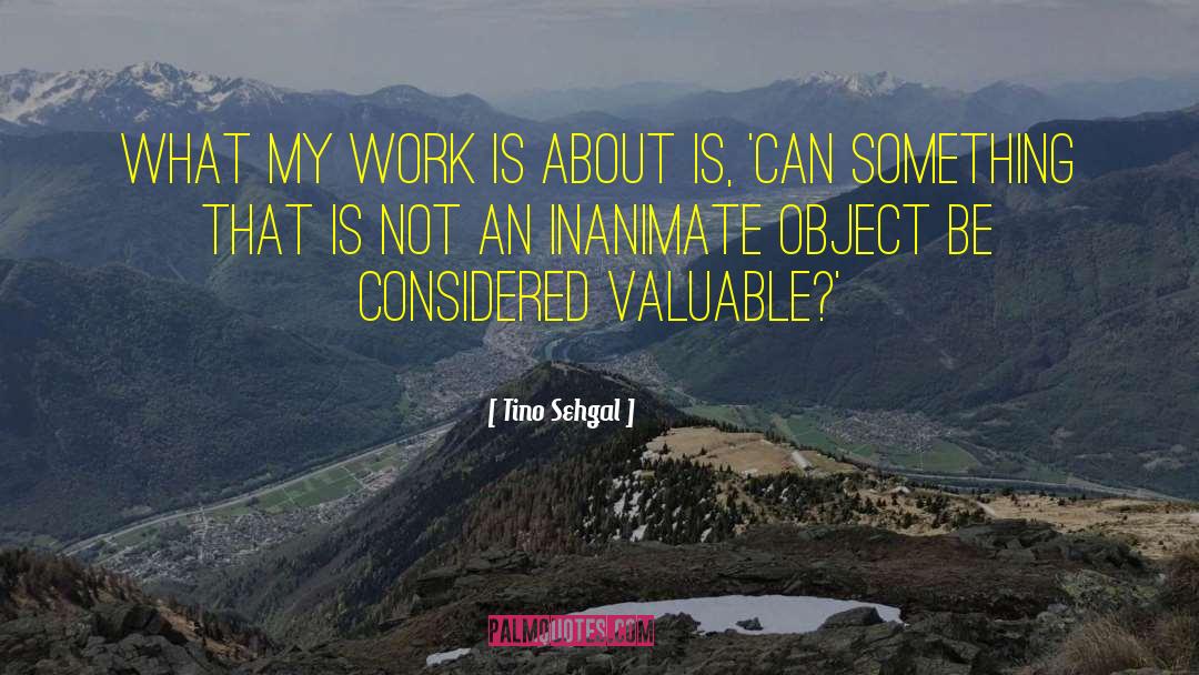 Tino Sehgal Quotes: What my work is about