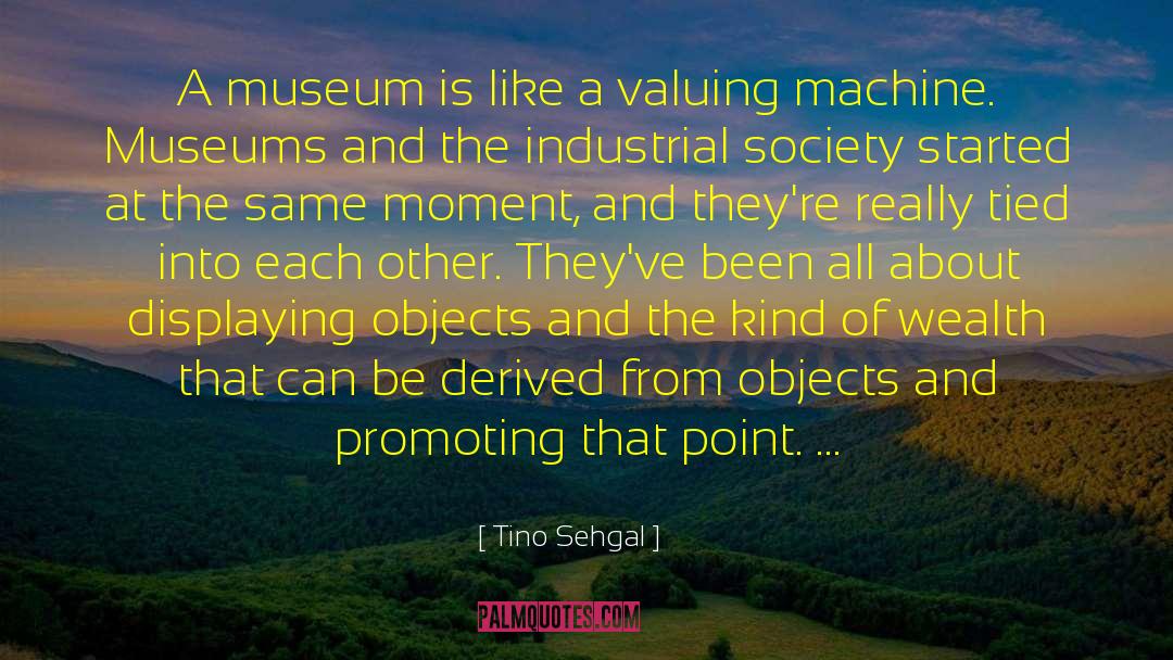 Tino Sehgal Quotes: A museum is like a