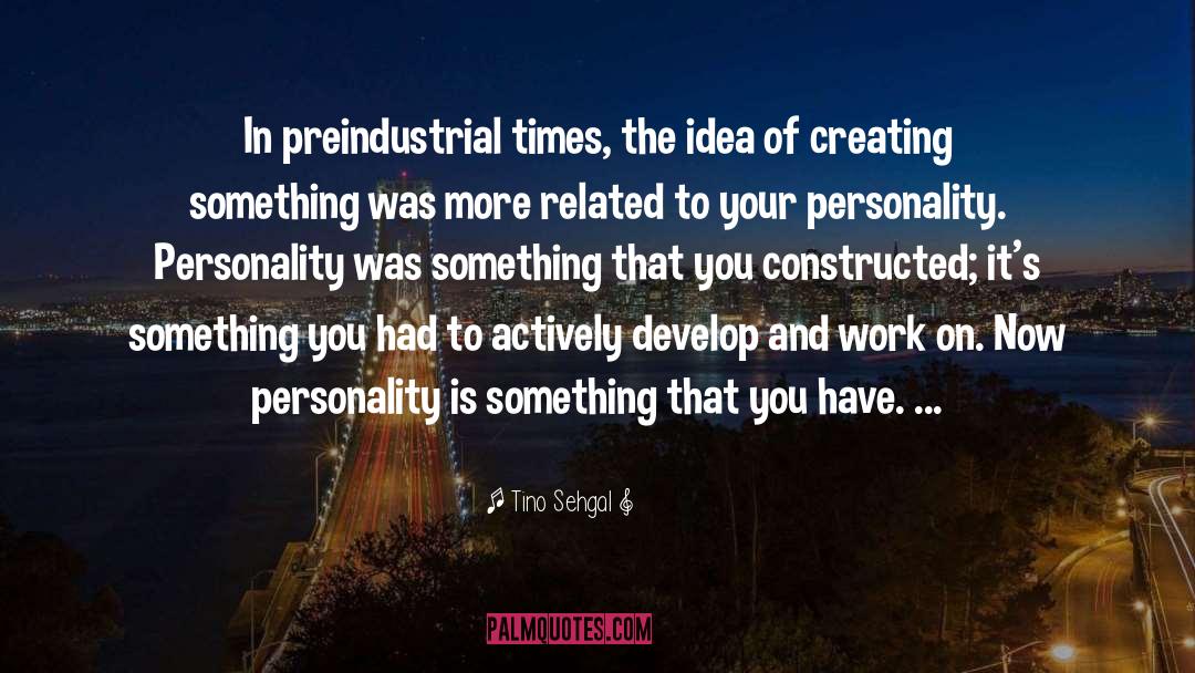 Tino Sehgal Quotes: In preindustrial times, the idea