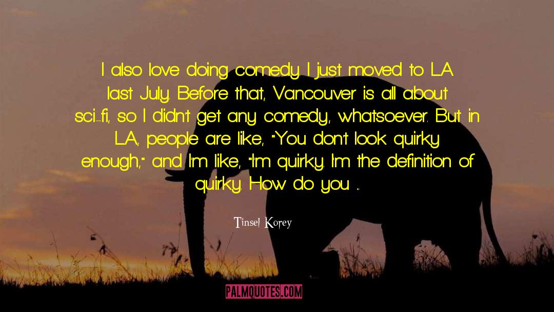 Tinsel Korey Quotes: I also love doing comedy.