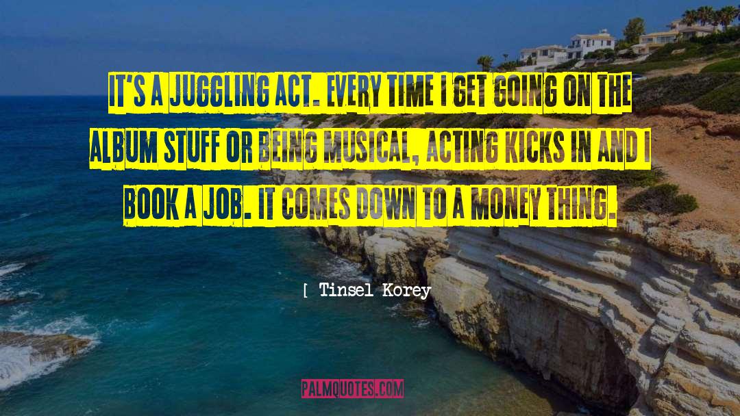 Tinsel Korey Quotes: It's a juggling act. Every
