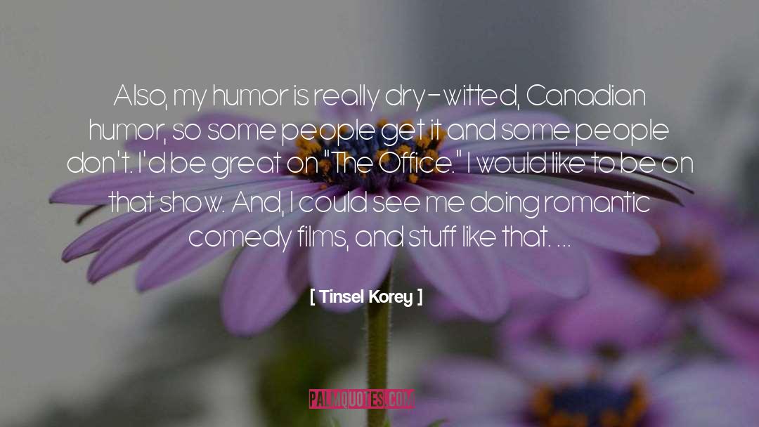 Tinsel Korey Quotes: Also, my humor is really