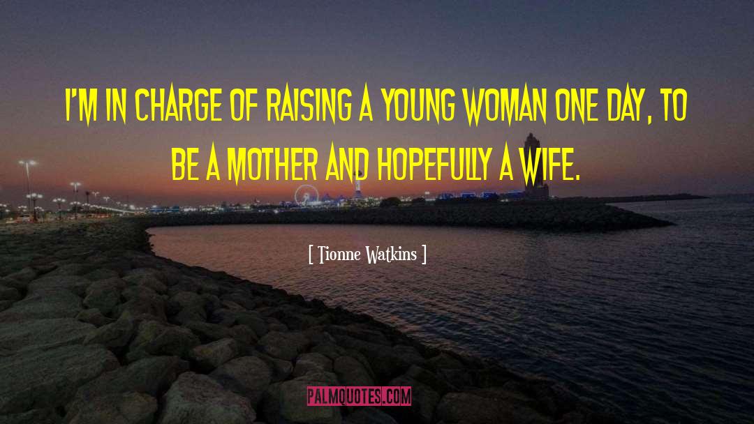 Tionne Watkins Quotes: I'm in charge of raising