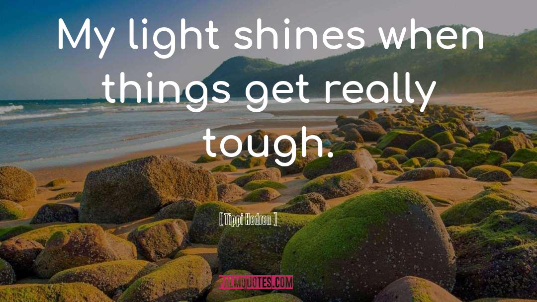 Tippi Hedren Quotes: My light shines when things