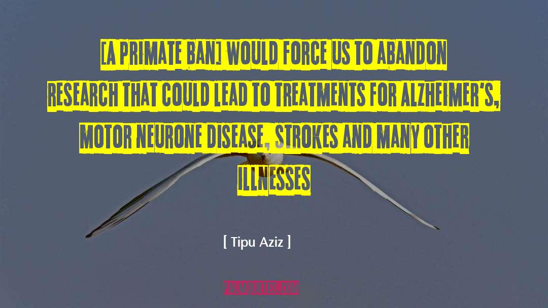 Tipu Aziz Quotes: [A primate ban] would force