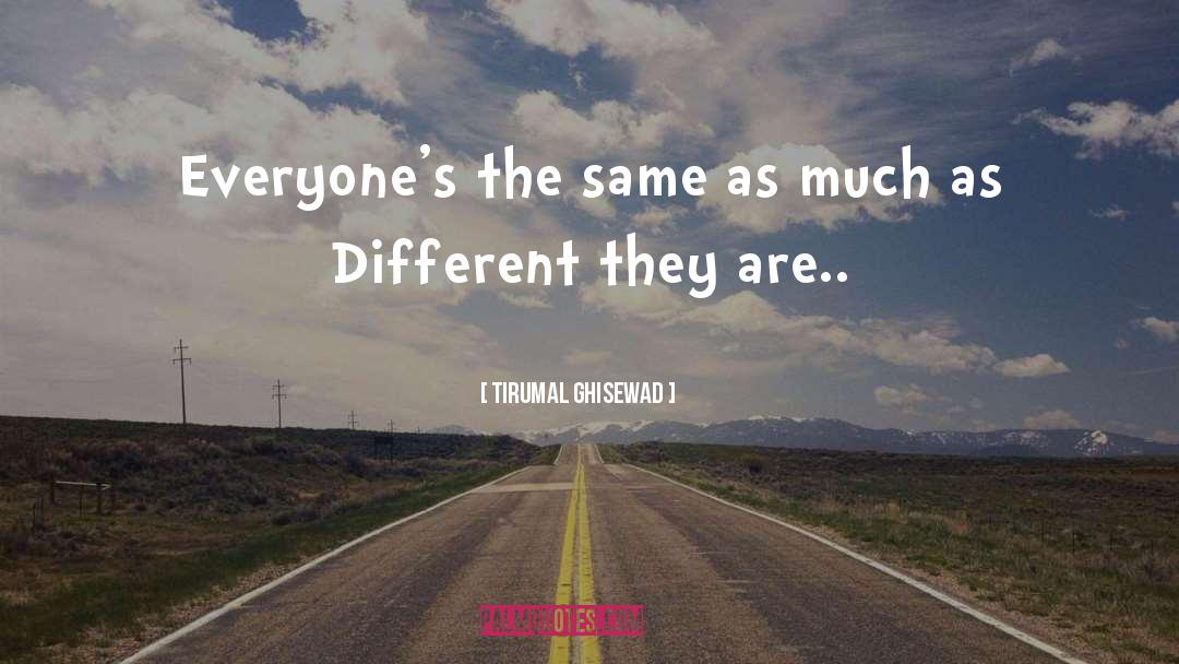 Tirumal Ghisewad Quotes: Everyone's the same as much