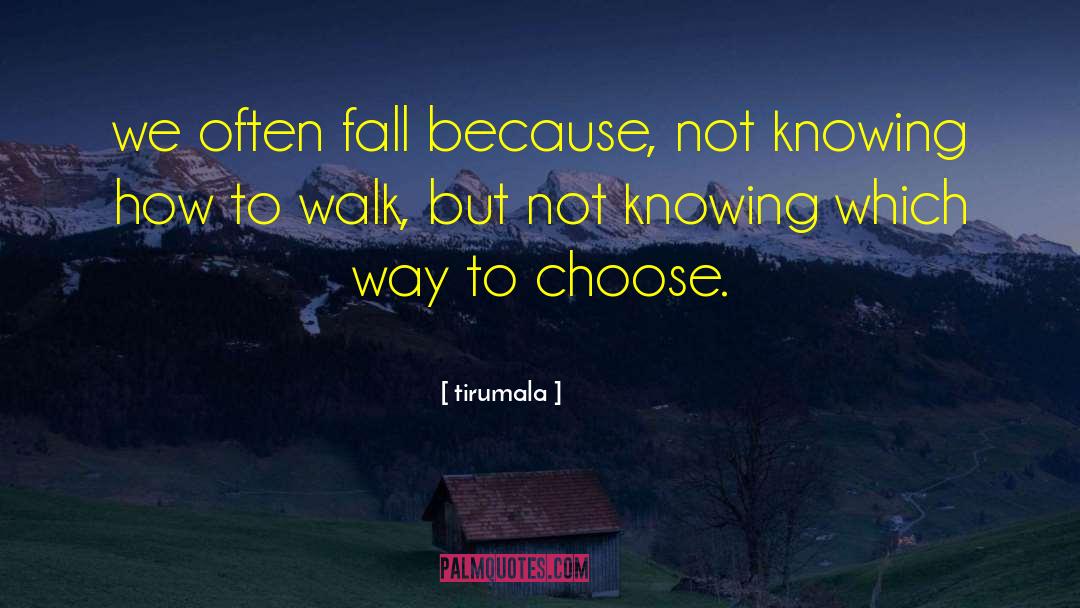 Tirumala Quotes: we often fall because, not