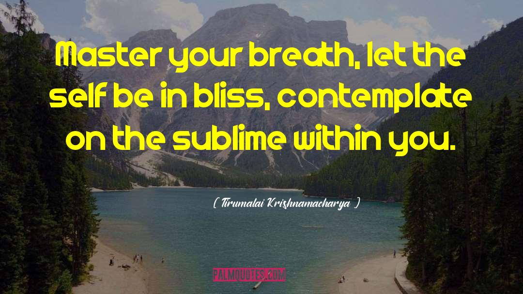 Tirumalai Krishnamacharya Quotes: Master your breath, let the