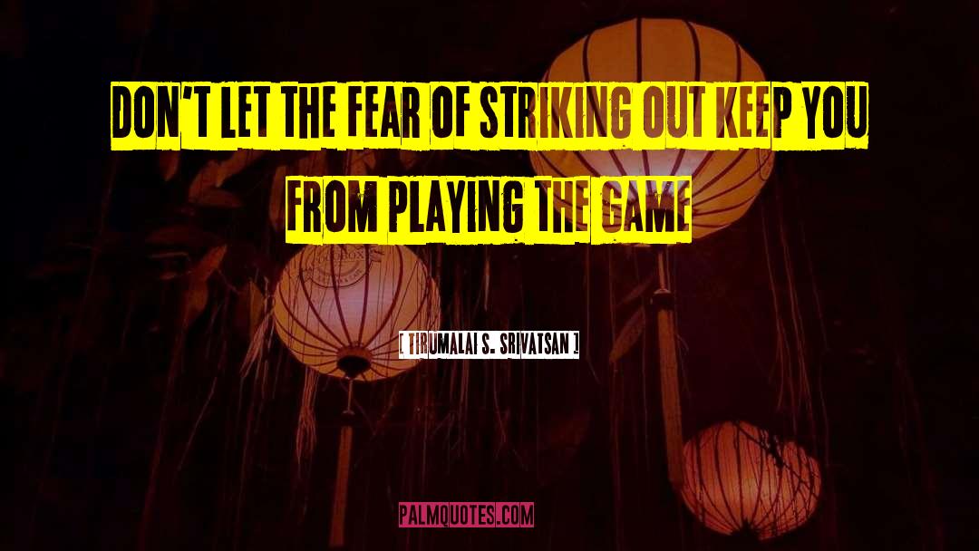 Tirumalai S. Srivatsan Quotes: Don't let the fear of