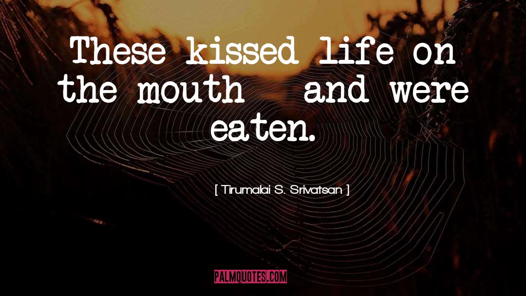 Tirumalai S. Srivatsan Quotes: These kissed life on the