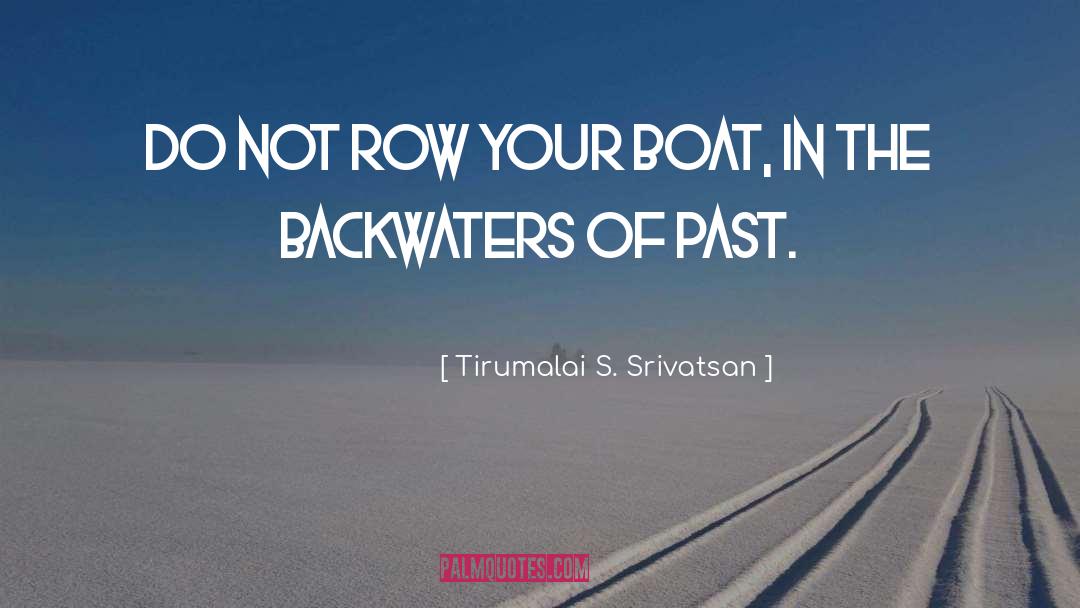 Tirumalai S. Srivatsan Quotes: Do not row your boat,