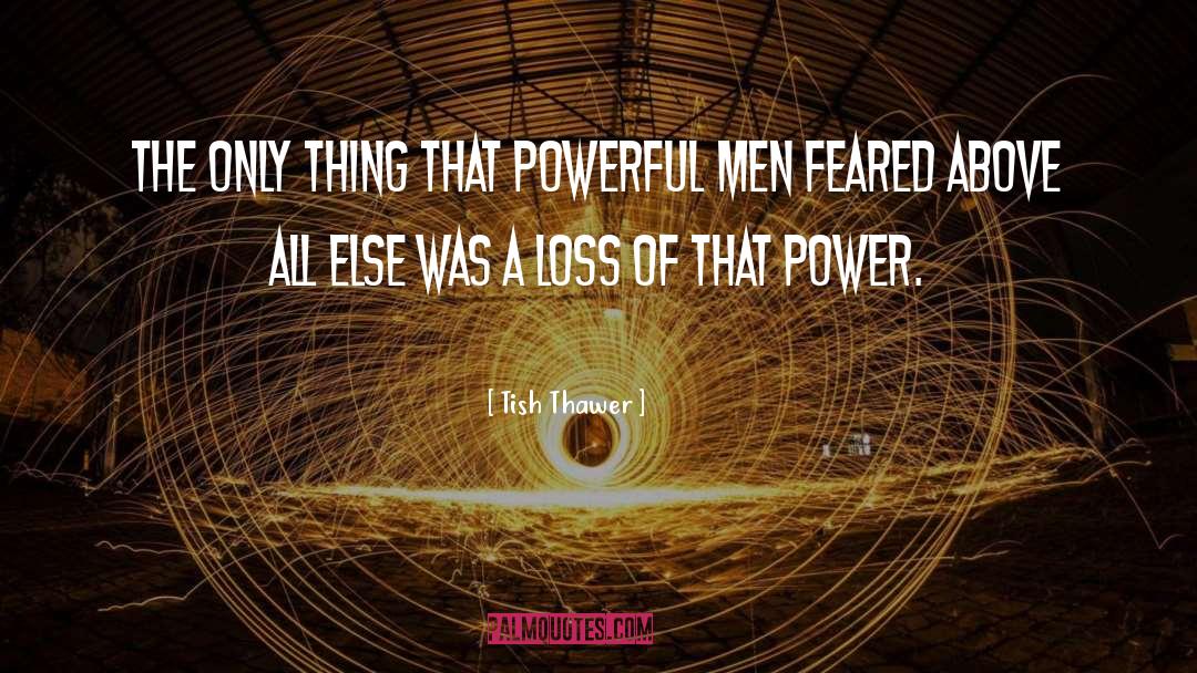 Tish Thawer Quotes: The only thing that powerful
