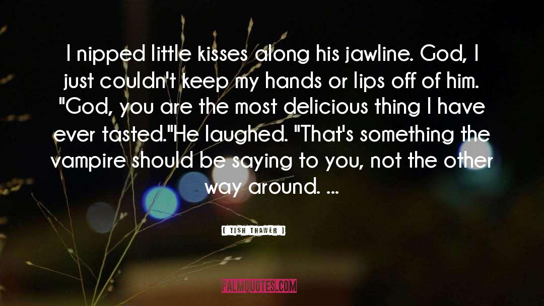 Tish Thawer Quotes: I nipped little kisses along