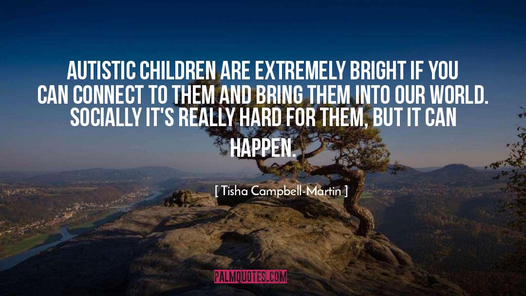 Tisha Campbell-Martin Quotes: Autistic children are extremely bright