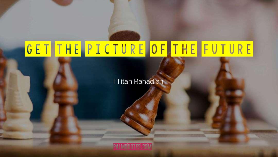 Titan Rahadian Quotes: Get the picture of the