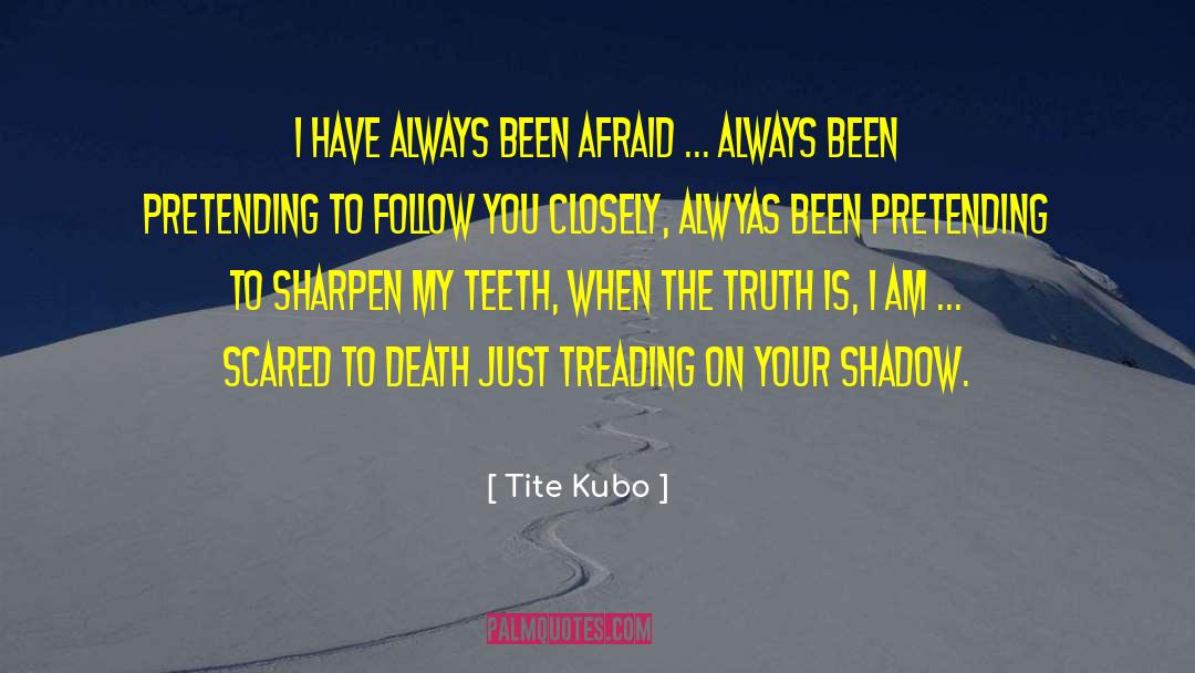 Tite Kubo Quotes: I have always been afraid