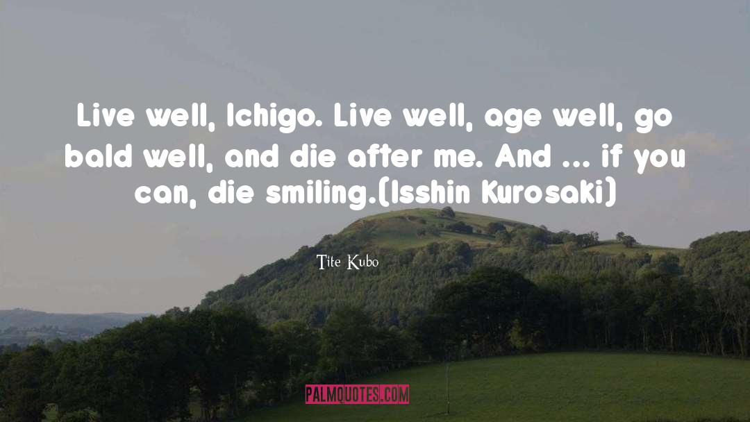 Tite Kubo Quotes: Live well, Ichigo. Live well,