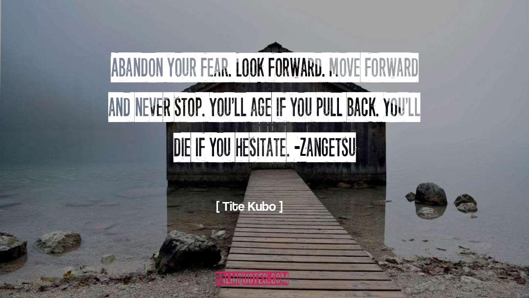 Tite Kubo Quotes: Abandon your fear. Look forward.