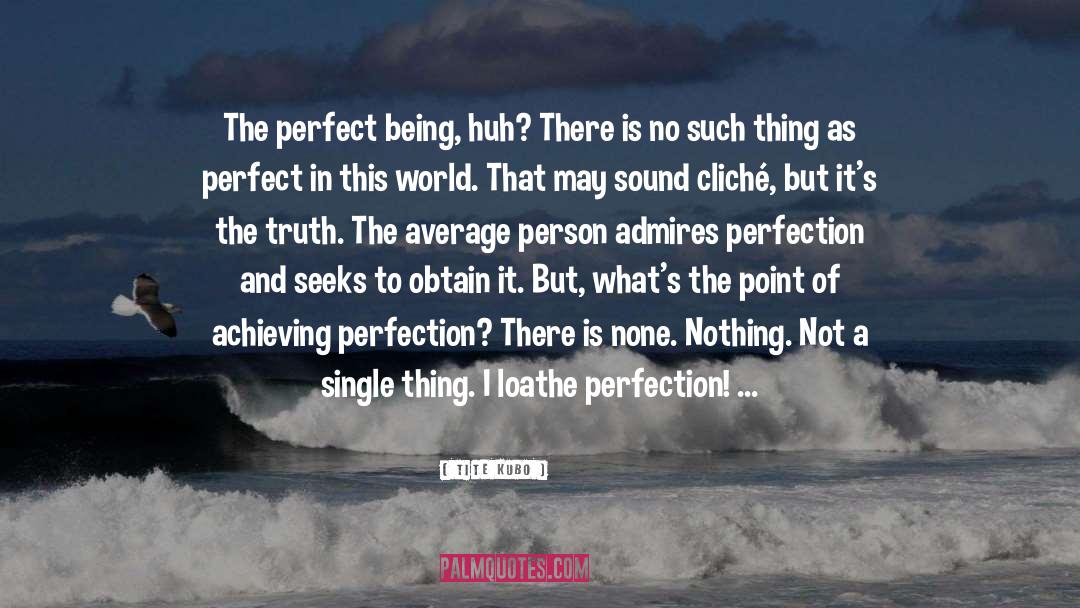 Tite Kubo Quotes: The perfect being, huh? There