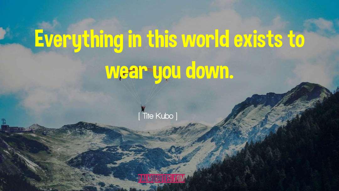 Tite Kubo Quotes: Everything in this world exists