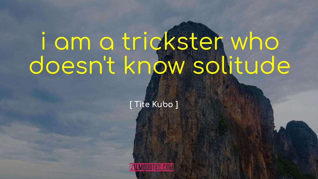 Tite Kubo Quotes: i am a trickster who