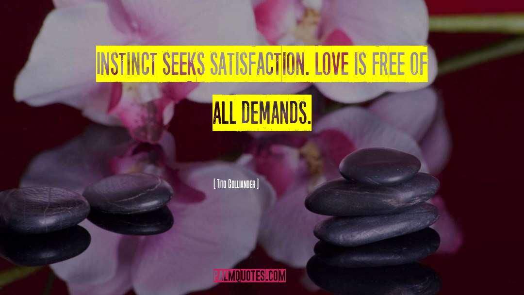 Tito Colliander Quotes: Instinct seeks satisfaction. Love is