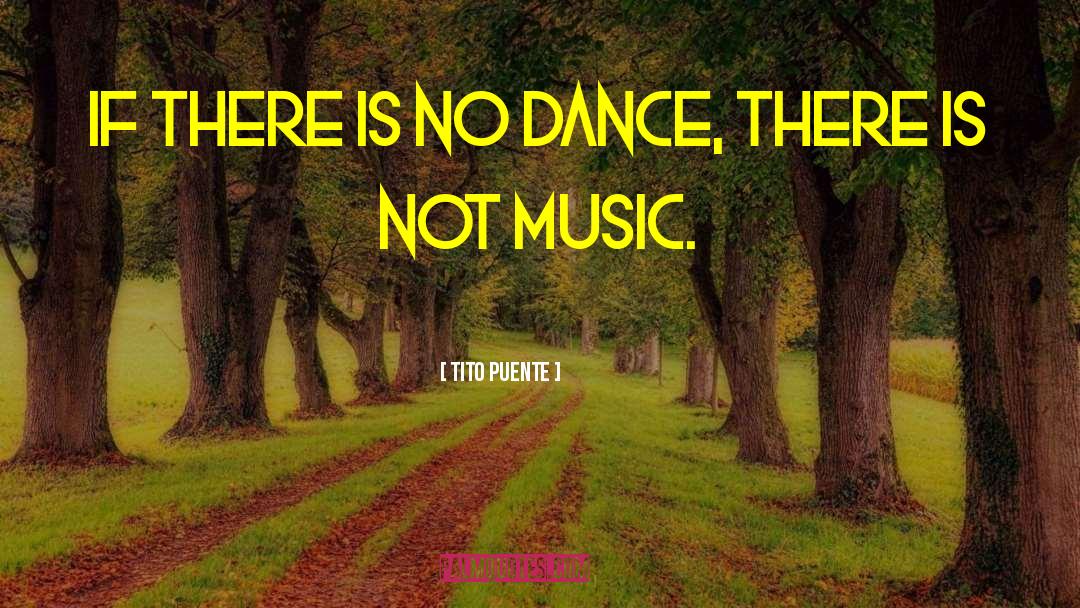 Tito Puente Quotes: If there is no dance,