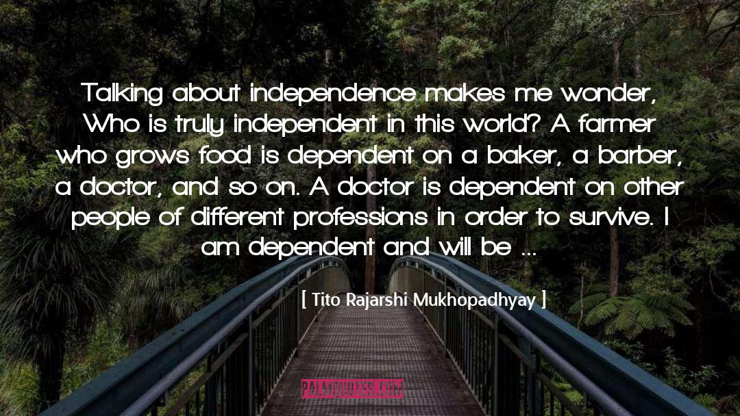 Tito Rajarshi Mukhopadhyay Quotes: Talking about independence makes me