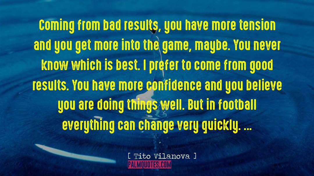 Tito Vilanova Quotes: Coming from bad results, you