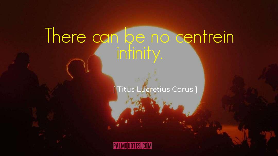 Titus Lucretius Carus Quotes: There can be no centre<br