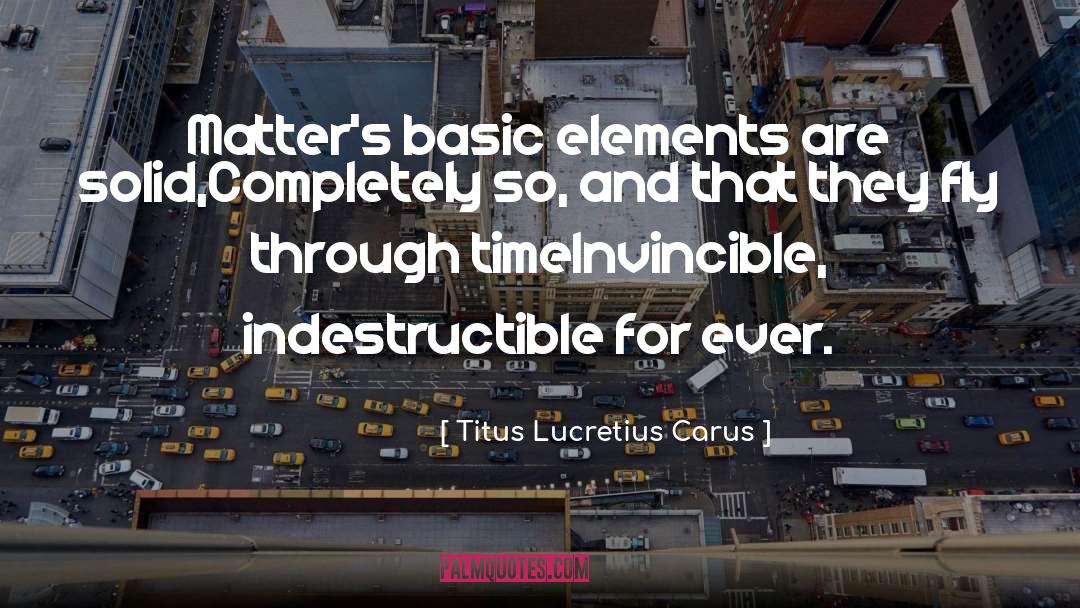 Titus Lucretius Carus Quotes: Matter's basic elements are solid,<br