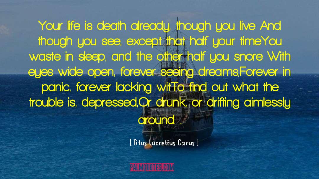 Titus Lucretius Carus Quotes: Your life is death already,