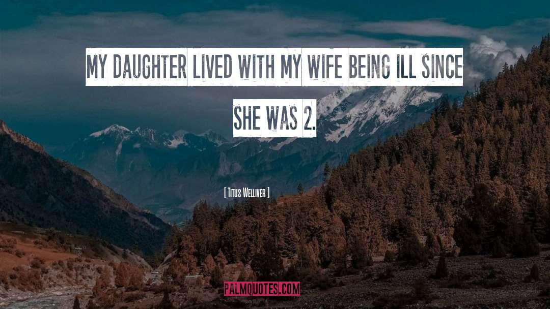 Titus Welliver Quotes: My daughter lived with my