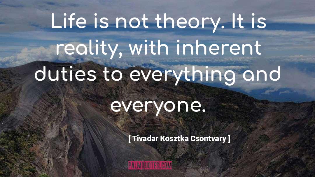 Tivadar Kosztka Csontvary Quotes: Life is not theory. It