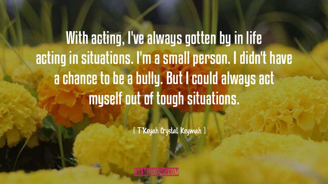 T'Keyah Crystal Keymah Quotes: With acting, I've always gotten