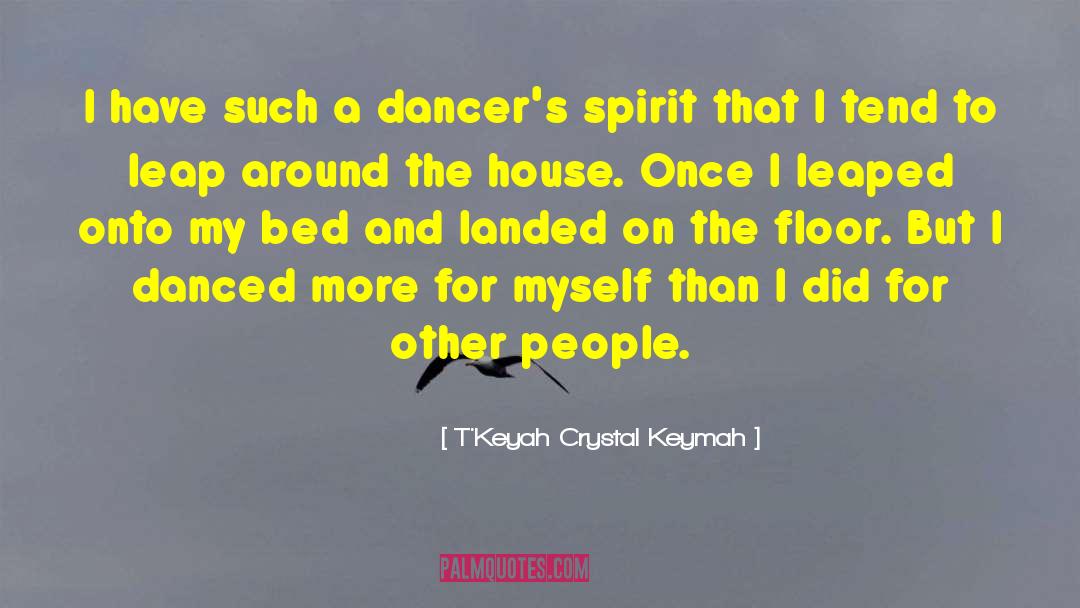 T'Keyah Crystal Keymah Quotes: I have such a dancer's