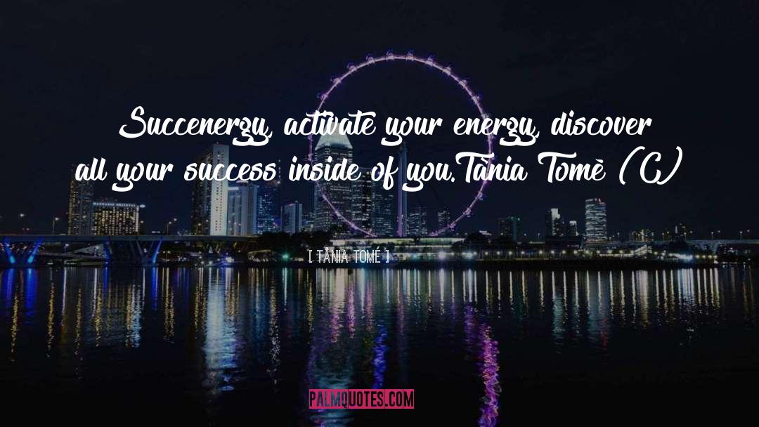 Tânia Tomé Quotes: Succenergy, activate your energy, discover