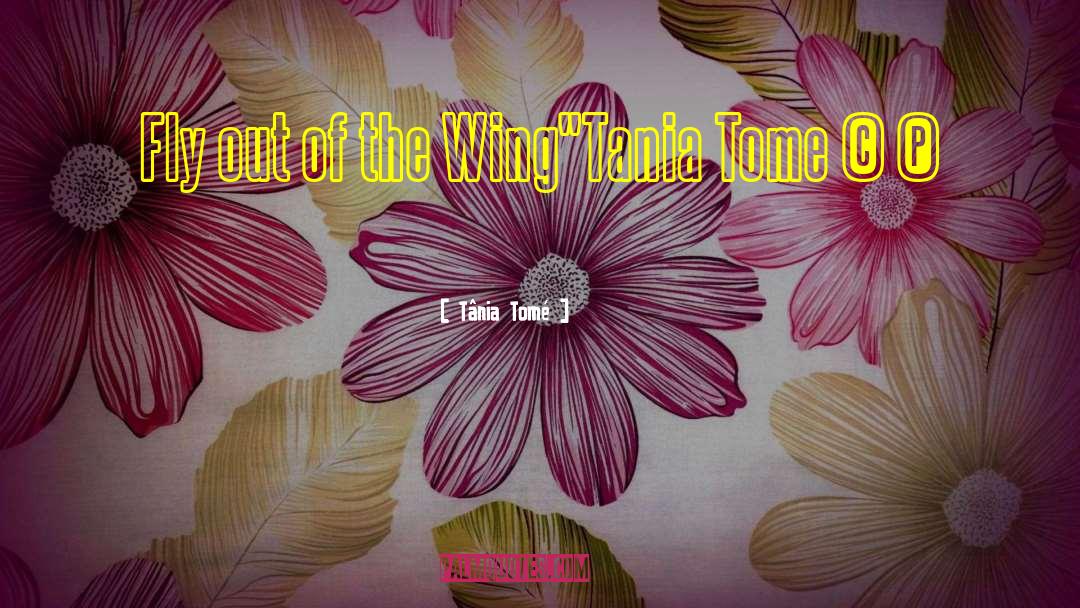 Tânia Tomé Quotes: Fly out of the Wing