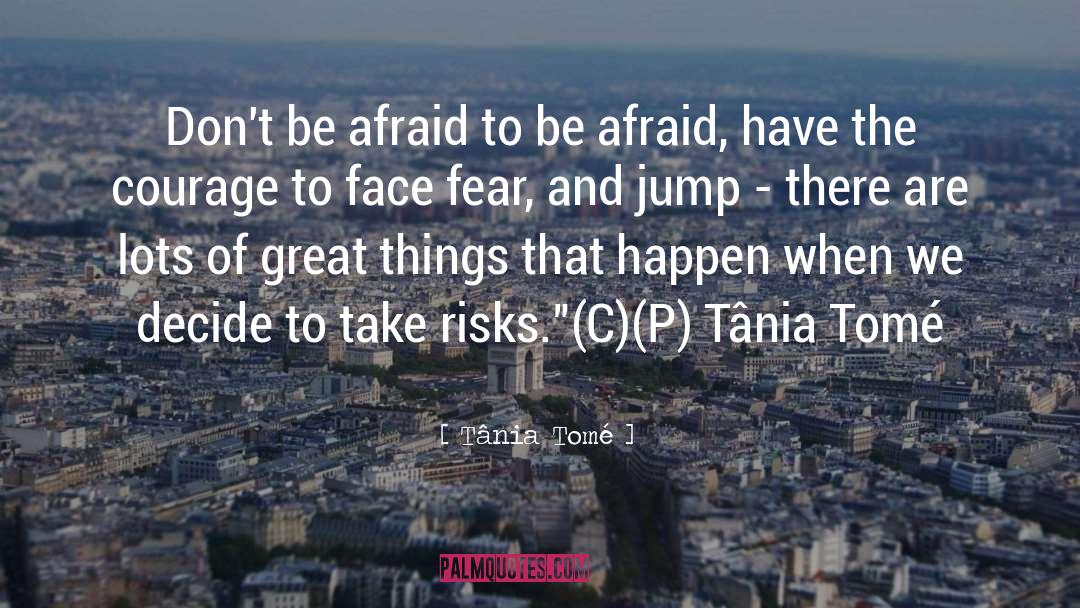 Tânia Tomé Quotes: Don't be afraid to be