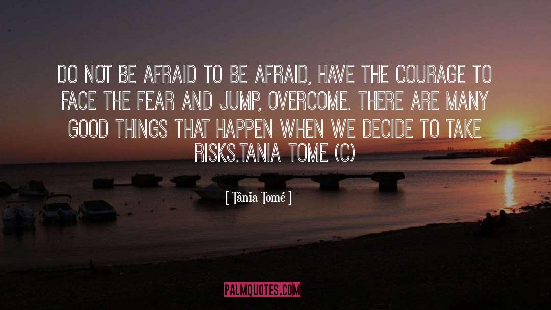 Tânia Tomé Quotes: Do not be afraid to