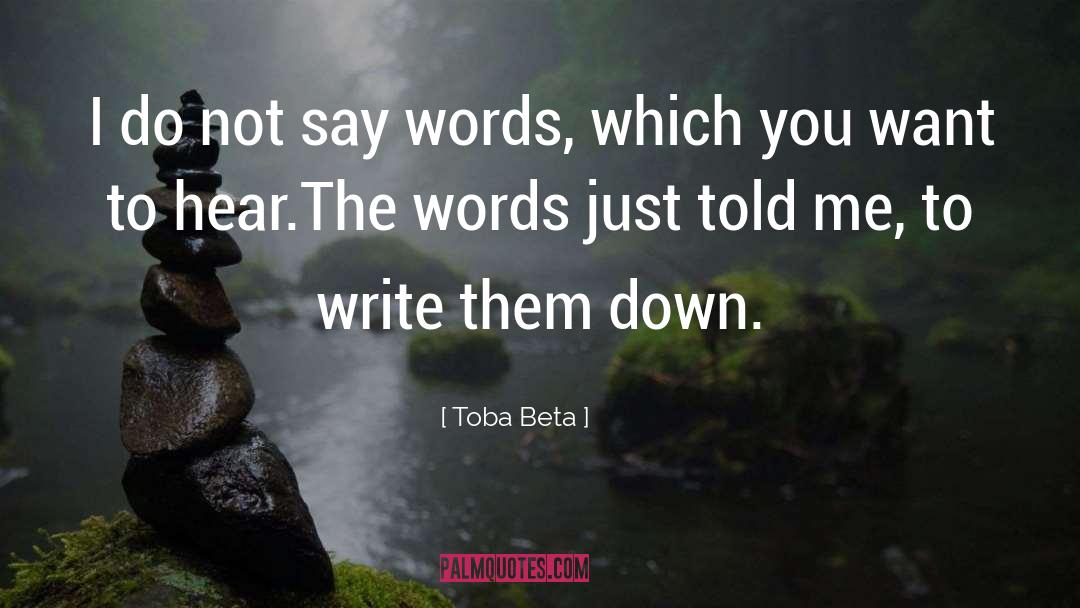 Toba Beta Quotes: I do not say words,