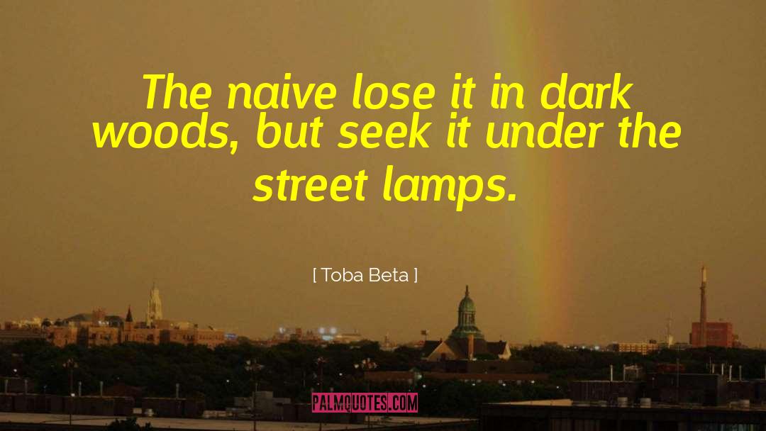 Toba Beta Quotes: The naive lose it in