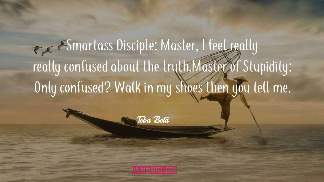 Toba Beta Quotes: Smartass Disciple: Master, I feel