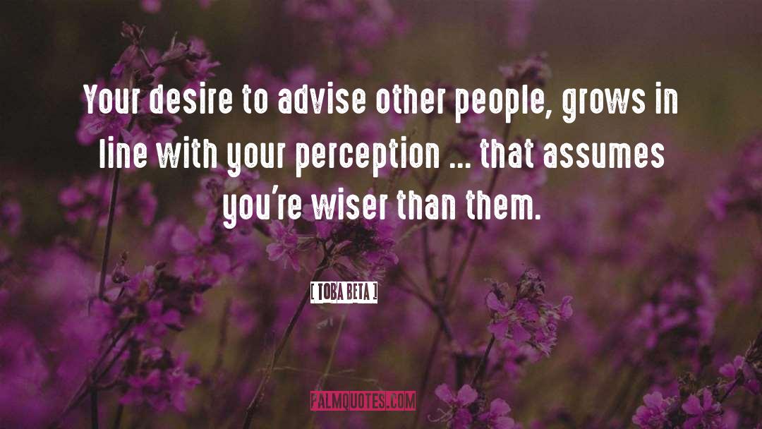 Toba Beta Quotes: Your desire to advise other