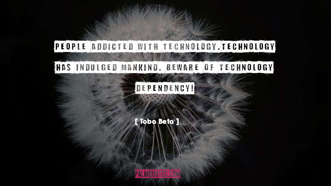 Toba Beta Quotes: People addicted with technology.<br>Technology has