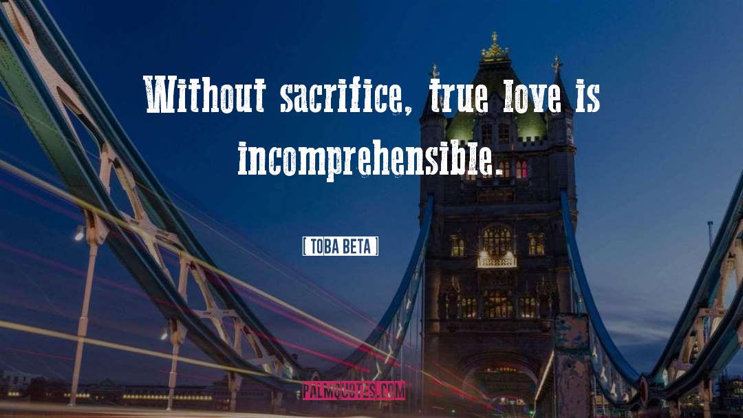 Toba Beta Quotes: Without sacrifice, true love is