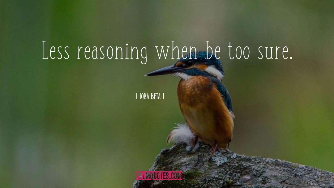Toba Beta Quotes: Less reasoning when be too