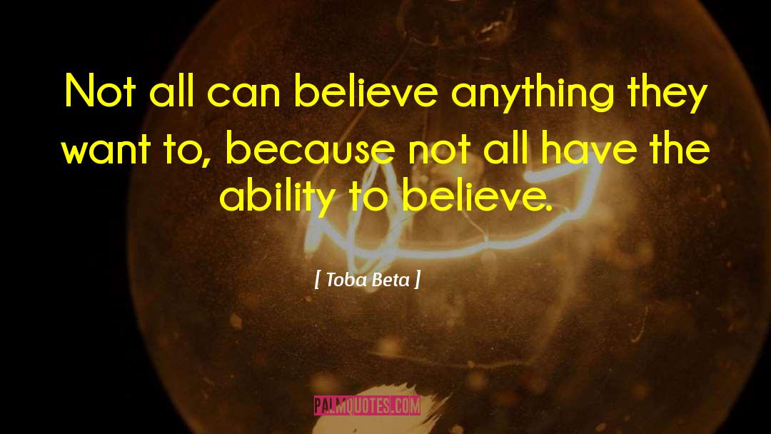 Toba Beta Quotes: Not all can believe anything