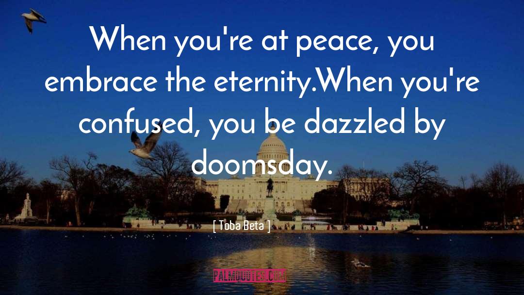 Toba Beta Quotes: When you're at peace, you